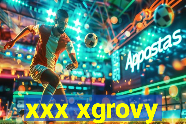 xxx xgrovy